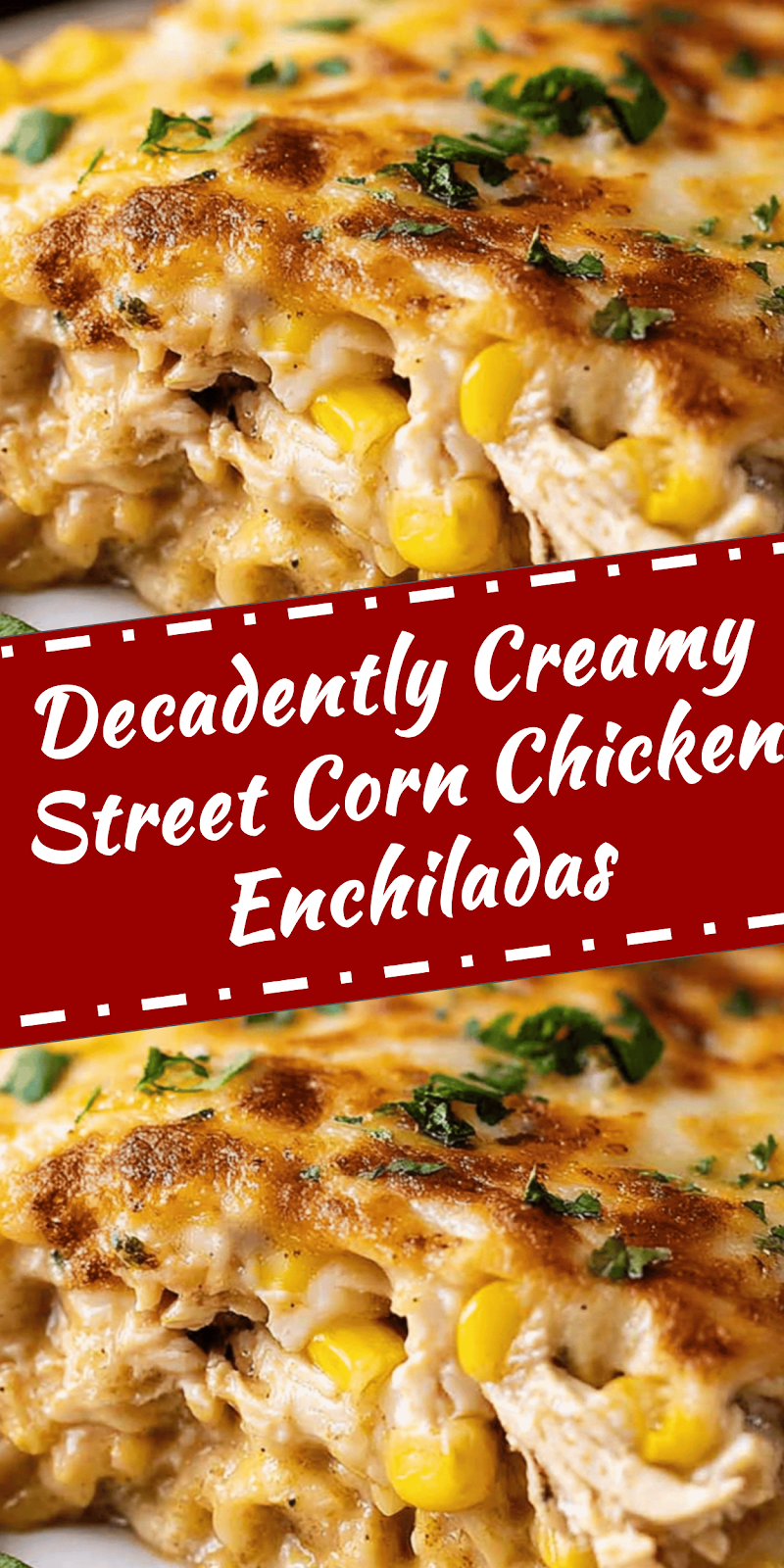 Creamy Street Corn Chicken Enchiladas