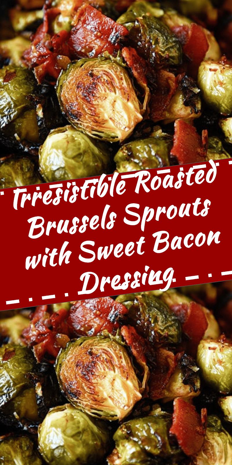 Roasted Brussels Sprouts with Sweet Bacon Dressing